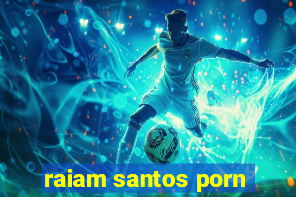 raiam santos porn